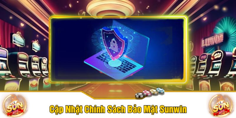 Cập Nhật Chính Sách Bảo Mật Sunwin