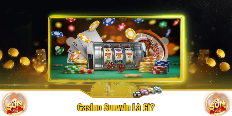 Casino Sunwin Là Gì?