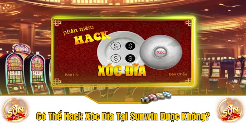 Có Thể Hack Xóc Dĩa Tại Sunwin Được Không?