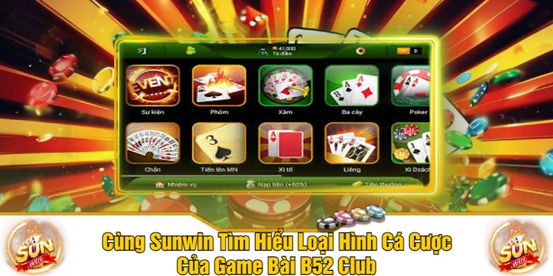 Cùng Sunwin Tìm Hiểu Loại Hình Cá Cược Của Game Bài B52 Club