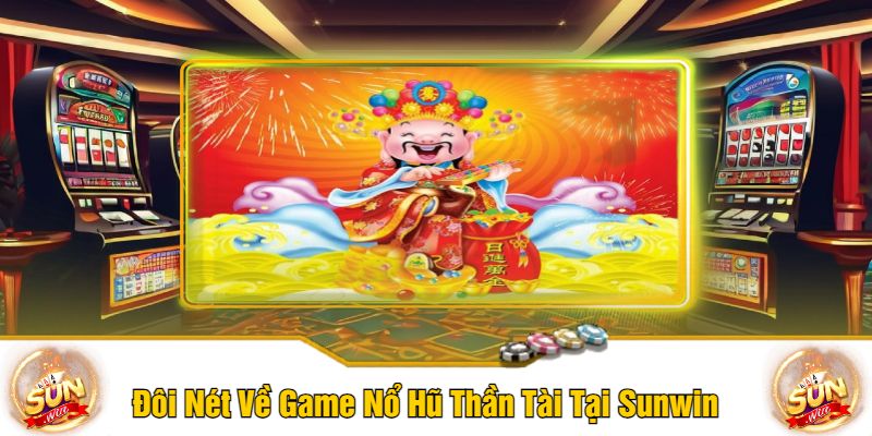 Đôi Nét Về Game Nổ Hũ Thần Tài Tại Sunwin