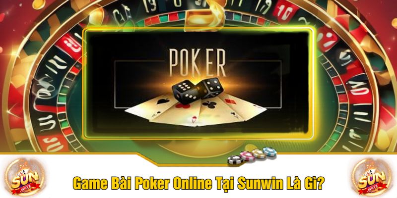 Game Bài Poker Online Tại Sunwin Là Gì?