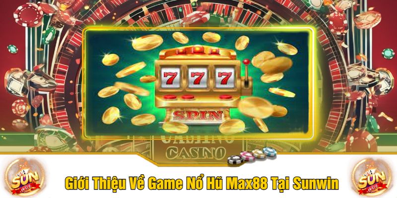 Giới Thiệu Về Game Nổ Hũ Max88 Tại Sunwin