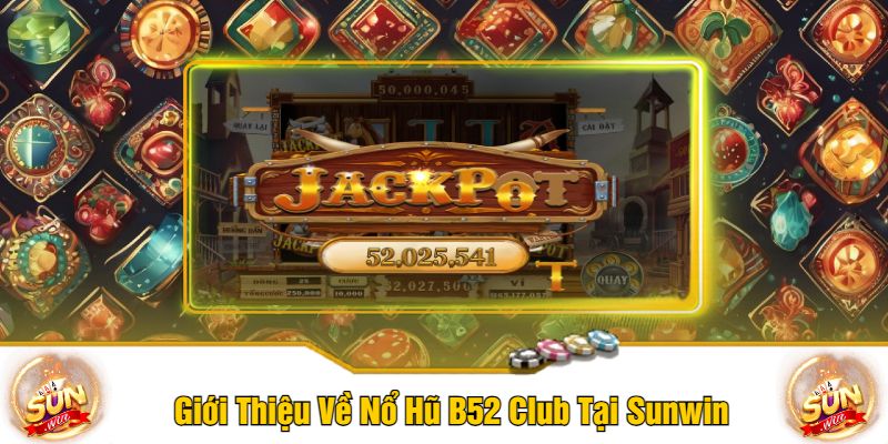 Giới Thiệu Về Nổ Hũ B52 Club Tại Sunwin