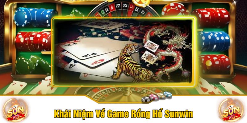 Khái Niệm Về Game Rồng Hổ Sunwin