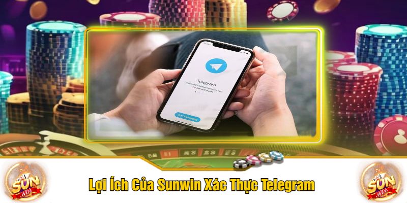 Lợi Ích Của Sunwin Xác Thực Telegram