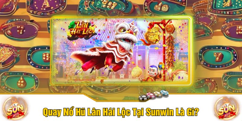 Quay Nổ Hũ Lân Hái Lộc Tại Sunwin Là Gì