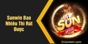 Sunwin Bao Nhiêu Thì Rút Được