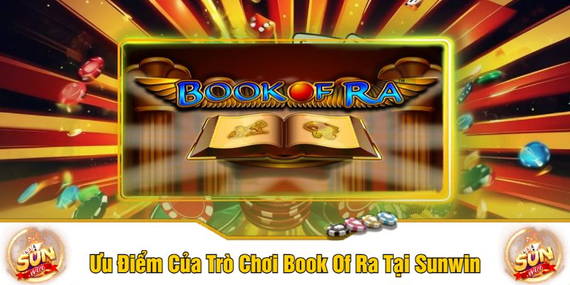 Ưu Điểm Của Trò Chơi Book Of Ra Tại Sunwin